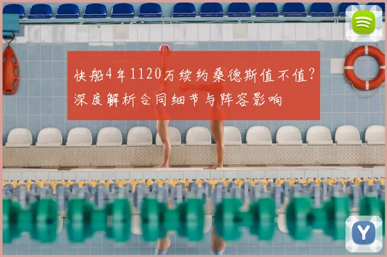 快船4年1120万续约桑德斯值不值？深度解析合同细节与阵容影响